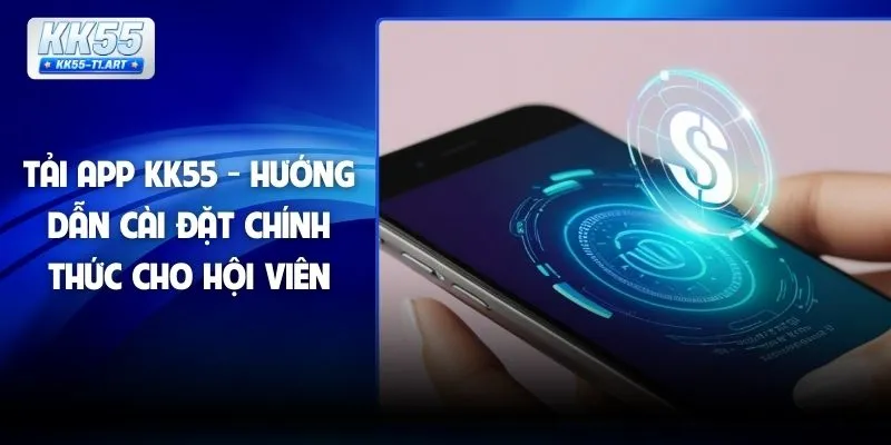 Tải App KK55 - Hướng Dẫn Cài Đặt Chính Thức Cho Hội Viên